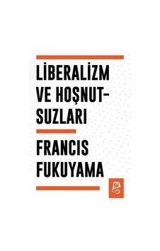 Liberalizm Ve Hoşnutsuzları / Francis Fukuyama Liberalizm Ve Hoşnutsuzları / Francis Fukuyama