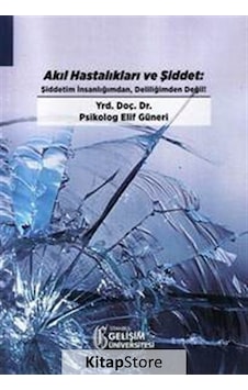 Akıl Hastalıkları ve Şiddet - Şiddetim İnsanlığımdan Deliliğimden Değil - Elif Güneri - İstanbul Gelişim Üniversitesi Akıl Hastalıkları ve Şiddet - Şiddetim İnsanlığımdan Deliliğimden Değil - Elif Güneri - İstanbul Gelişim Üniversitesi