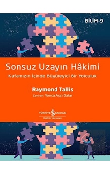 Sonsuz Uzayın Hakimi: Kafamızın İçinde Büyüleyici Bir Yolculuk - Bilim 9 - Raymond Tallis - İş Bankası Kültür Yayınları Sonsuz Uzayın Hakimi: Kafamızın İçinde Büyüleyici Bir Yolculuk - Bilim 9 - Raymond Tallis - İş Bankası Kültür Yayınları