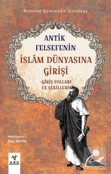 Antik Felsefenin İslam Dünyasına Girişi-Giriş Yolları ve Şekilleri- Ark Kitapları