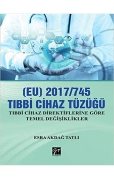 2017-745 Tıbbi Cihaz Tüzüğü: Tıbbi Cihaz Direktiflerine Göre Temel Değişiklikler - Esra Akdağ Tatlı - Gazi Kitabevi 2017-745 Tıbbi Cihaz Tüzüğü: Tıbbi Cihaz Direktiflerine Göre Temel Değişiklikler - Esra Akdağ Tatlı - Gazi Kitabevi
