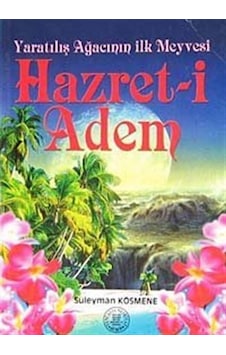 Yaratılışın Ağacının İlk Meyvesi Hazret-i Adem / Süleyman Kösmene