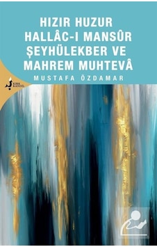 Hızır Huzur Hallacı Mansur Şeyhül Ekber Ve Mahrem Muhteva / Mustafa Özdamar