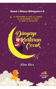 Dünyayı Kurtaran Çocuk:Esma-i Hüsna Hikayeleri-2 - Alim Akca - Mevsimler Çocuk Dünyayı Kurtaran Çocuk:Esma-i Hüsna Hikayeleri-2 - Alim Akca - Mevsimler Çocuk