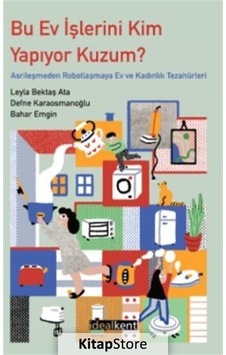 Bu Ev İşlerini Kim Yapıyor Kuzum? Asrileşmeden Robotlaşmaya Ev ve Kadınlık Tezahürleri - Bahar Emgin - İdealkent Yayınları Bu Ev İşlerini Kim Yapıyor Kuzum? Asrileşmeden Robotlaşmaya Ev ve Kadınlık Tezahürleri - Bahar Emgin - İdealkent Yayınları
