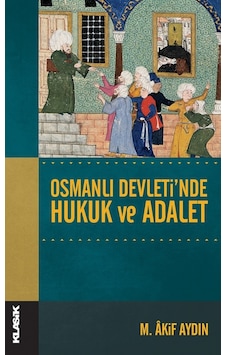Osmanlı Devleti'nde Hukuk ve Adalet - M.Âkif Aydın - Klasik Yayınları Osmanlı Devleti'nde Hukuk ve Adalet - M.Âkif Aydın - Klasik Yayınları
