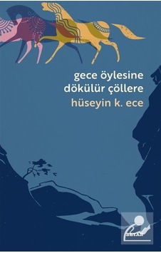Gece Öylesine Dökülür Çöllere / Hüseyin K. Ece