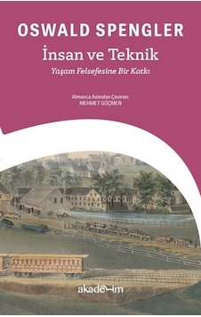 İnsan ve Teknik: Yaşam Felsefesine Bir Katkı - Oswald Spengler - Akademim Yayıncılık İnsan ve Teknik: Yaşam Felsefesine Bir Katkı - Oswald Spengler - Akademim Yayıncılık