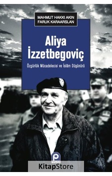 Özgürlük Mücadelecisi ve İslam Düşünürü Aliya İzzetbegoviç - Mahmut Hakkı Akın - Faruk Karaarslan - Pınar Yayıncılık Özgürlük Mücadelecisi ve İslam Düşünürü Aliya İzzetbegoviç - Mahmut Hakkı Akın - Faruk Karaarslan - Pınar Yayıncılık