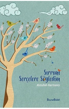 Sırrımı Serçelere Söyledim - Abdullah Harmancı - Beyaz Bulut