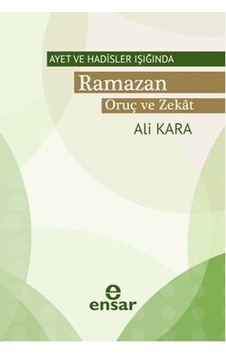 Ayet ve Hadisler Işığında Ramazan  - Oruç ve Zekat  - Ali Kara  - Ensar Neşriyat