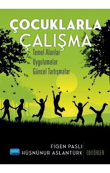 Çocuklarla Çalışma: Temel Alanlar  - Uygulamalar  - Güncel Tartışmalar  - Figen Paslı  - Nobel Akademik Yayıncılık