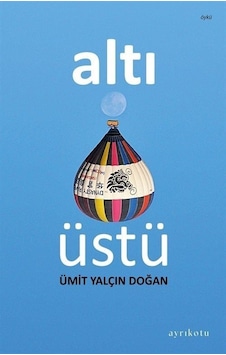 Altı Üstü - Ümit Yalçın Doğan - Ayrıkotu Yayınları Altı Üstü - Ümit Yalçın Doğan - Ayrıkotu Yayınları