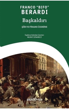 Başkaldırı: Şiir ve Finans Üzerine - Franco Bifo Berardi - Akademim Yayıncılık Başkaldırı: Şiir ve Finans Üzerine - Franco Bifo Berardi - Akademim Yayıncılık