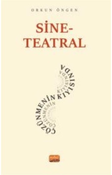 Sine - Teatral Çözünmenin Kıyısında - Orkun Öngen - Nobel Bilimsel Eserler Sine - Teatral Çözünmenin Kıyısında - Orkun Öngen - Nobel Bilimsel Eserler