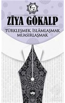 Türkleşmek İslamlaşmak Muasırlaşmak - Ziya Gökalp - Ötüken Neşriyat Türkleşmek İslamlaşmak Muasırlaşmak - Ziya Gökalp - Ötüken Neşriyat