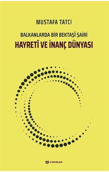 Hayreti ve İnanç Dünyası - Balkanlarda Bir Bektaşi Şairi - Mustafa Tatcı - H Yayınları Hayreti ve İnanç Dünyası - Balkanlarda Bir Bektaşi Şairi - Mustafa Tatcı - H Yayınları