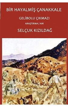 Bir Hayalmiş Çanakkale Gelibolu Çıkmazı / Selçuk Kızıldağ