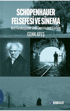 Schopenhauer Felsefesi ve Sinema: Anti Varoluşçuluk - Zeki Demirkubuz Filmleri - Cenk Ateş - Kabalcı Yayınevi Schopenhauer Felsefesi ve Sinema: Anti Varoluşçuluk - Zeki Demirkubuz Filmleri - Cenk Ateş - Kabalcı Yayınevi