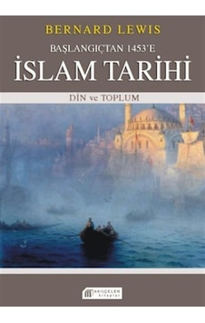 Başlangıçtan 1453'e İslam Tarihi & Din Ve Toplum / Bernard Lewis Başlangıçtan 1453'e İslam Tarihi & Din Ve Toplum / Bernard Lewis
