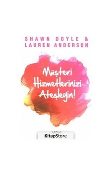 Müşteri Hizmetlerinizi Ateşleyin - Shawn Doyle - Özden Öke - Arıtan Yayınevi Müşteri Hizmetlerinizi Ateşleyin - Shawn Doyle - Özden Öke - Arıtan Yayınevi