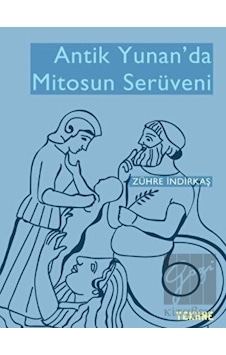 Antik Yunan'da Mitosun Serüveni - Zühre İndirkaş - Tekhne Yayınları