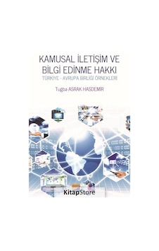 Kamusal İletişim ve Bilgi Edinme Hakkı-Türkiye ve Avrupa Birliği Örnekleri - Tuğba Asrak Hasdemir - Siyasal Kitabevi Kamusal İletişim ve Bilgi Edinme Hakkı-Türkiye ve Avrupa Birliği Örnekleri - Tuğba Asrak Hasdemir - Siyasal Kitabevi