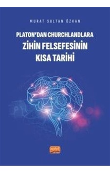 Platon'dan Churchlandlara Zihin Felsefesinin Kısa Tarihi - Murat Sultan Özkan - Nobel Bilimsel Eserler Platon'dan Churchlandlara Zihin Felsefesinin Kısa Tarihi - Murat Sultan Özkan - Nobel Bilimsel Eserler