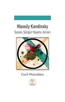 Wassily Kandinsky: Sanatı - Sürgün Yaşamı - Anıları - Cavit Mukaddes - Simurg Art Yayınları