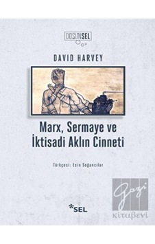Marx, Sermaye ve İktisadi Aklın Cinneti - David Harvey - Sel Yayıncılık
