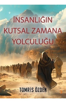 İnsanlığın Kutsal Zamana Yolculuğu / Tomris Özden İnsanlığın Kutsal Zamana Yolculuğu / Tomris Özden