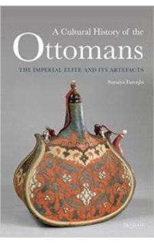 Cultural History Of The Ottomans: The Imperial Elite And İts Artefacts 9781784530969 Cultural History Of The Ottomans: The Imperial Elite And İts Artefacts 9781784530969