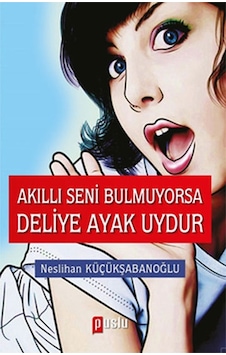 Akıllı Seni Bulmuyorsa Deliye Ayak Uydur - Neslihan Küçükşabanoğlu - Puslu Yayıncılık Akıllı Seni Bulmuyorsa Deliye Ayak Uydur - Neslihan Küçükşabanoğlu - Puslu Yayıncılık