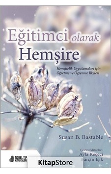 Eğitimci Olarak Hemşire - Hemşirelik Uygulamaları için Öğretme ve Öğrenme İlkeleri - Susan B. Bastable - Nobel Tıp Kitabevleri Eğitimci Olarak Hemşire - Hemşirelik Uygulamaları için Öğretme ve Öğrenme İlkeleri - Susan B. Bastable - Nobel Tıp Kitabevleri