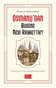 Osmanlı Dan Bugüne Neyi Kaybettik Osmanlı Dan Bugüne Neyi Kaybettik