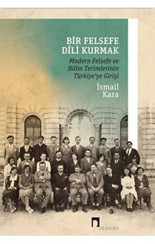Bir Felsefe Dili Kurmak / Modern Felsefe Ve Bilim Terimlerinin Türkiye'ye Girişi Bir Felsefe Dili Kurmak / Modern Felsefe Ve Bilim Terimlerinin Türkiye'ye Girişi