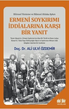 Ermeni Soykırımı İddialarına Karşı Bir Yanıt - Bilimsel Yönteme ve Bilimsel Ahlaka Aykırı - Ali Ulvi Özdemir - Akıl Fikir Yayınları Ermeni Soykırımı İddialarına Karşı Bir Yanıt - Bilimsel Yönteme ve Bilimsel Ahlaka Aykırı - Ali Ulvi Özdemir - Akıl Fikir Yayınları