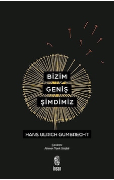 Bizim Geniş Şimdimiz / Hans Ulrich Gumbrecht Bizim Geniş Şimdimiz / Hans Ulrich Gumbrecht