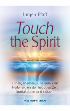 Touch The Spirit: Engel-,meister-,chakren- Und Heilenergien Der Heutigen Zeit Kontaktieren Und Nutzen