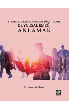Stratejik İnsan Kaynakları Yönetiminde Duygusal Emeği Anlamak-Dr. Hale Nur Güler Stratejik İnsan Kaynakları Yönetiminde Duygusal Emeği Anlamak-Dr. Hale Nur Güler
