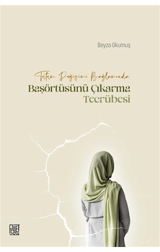 Tutum Değişimi Bağlamında Başörtüsünü Çıkarma Tecrübesi / Beyz... Tutum Değişimi Bağlamında Başörtüsünü Çıkarma Tecrübesi / Beyz...