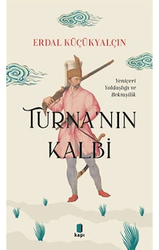 Turna'nın Kalbi - Yeniçeri Yoldaşlığı ve Bektaşilik - Erdal Küçükyalçın - Kapı Yayınları