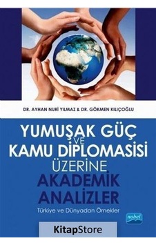 Yumuşak Güç ve Kamu Diplomasisi Üzerine Akademik Analizler - Ayhan Nuri Yılmaz - Nobel Akademik Yayıncılık Yumuşak Güç ve Kamu Diplomasisi Üzerine Akademik Analizler - Ayhan Nuri Yılmaz - Nobel Akademik Yayıncılık
