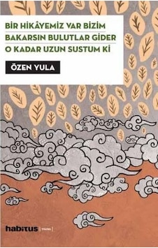 Bir Hikayemiz Var Bizim - Bakarsın Bulutlar Gider - O Kadar Uzun Sustum Ki 3 Oyun Bir Arada - Özen Yula - Habitus Kitap Bir Hikayemiz Var Bizim - Bakarsın Bulutlar Gider - O Kadar Uzun Sustum Ki 3 Oyun Bir Arada - Özen Yula - Habitus Kitap