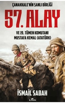 Çanakkale'nin Şanlı Birliği 57. Alay Ve 19. Tümen Komutanı Mustafa Kemal Atatürk Çanakkale'nin Şanlı Birliği 57. Alay Ve 19. Tümen Komutanı Mustafa Kemal Atatürk