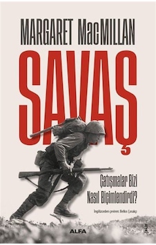 Savaş - Çatışmalar Bizi Nasıl Biçimlendirdi? - Margaret Macmillan - Alfa Yayıncılık Savaş - Çatışmalar Bizi Nasıl Biçimlendirdi? - Margaret Macmillan - Alfa Yayıncılık