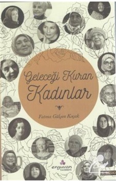 Geleceği Kuran Kadınlar - Fatma Gülşen Koçak - Erguvan Yayınları