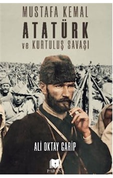 Mustafa Kemal Atatürk Ve Kurtuluş Savaşı / Ali Oktay Garip