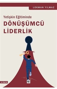 Yetişkin Eğitiminde Dönüşümcü Liderlik - Lokman Yılmaz - Çınaraltı Yayınları