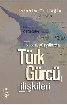 Türk - Gürcü İlişkileri - 11. 13.Yüzyıllarda - İbrahim Tellioğlu - Bilge Kültür Sanat Türk - Gürcü İlişkileri - 11. 13.Yüzyıllarda - İbrahim Tellioğlu - Bilge Kültür Sanat